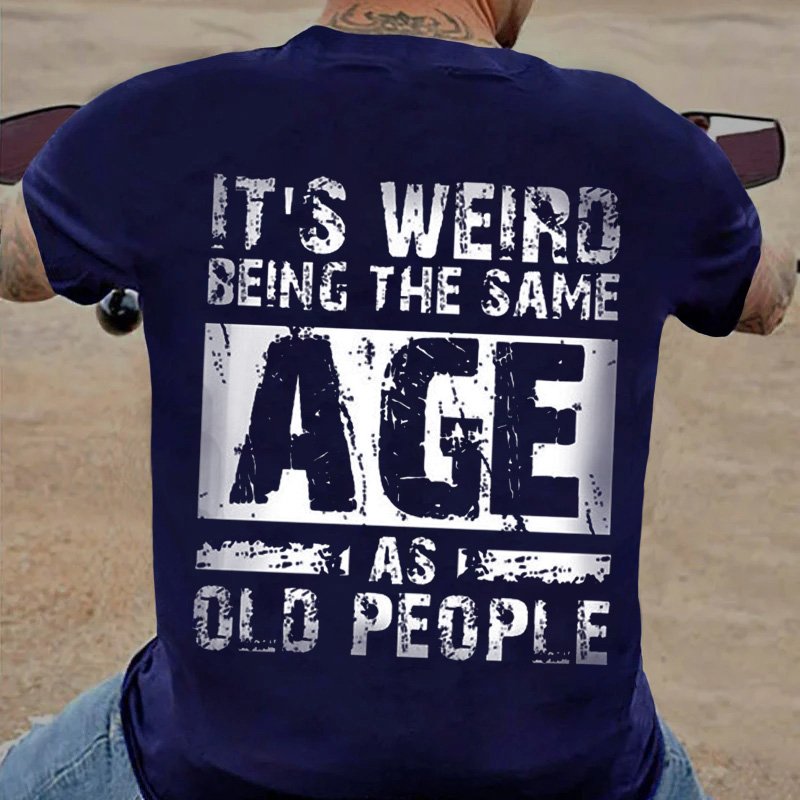 It's Weird Being The Same Age As Old People T-Shirt