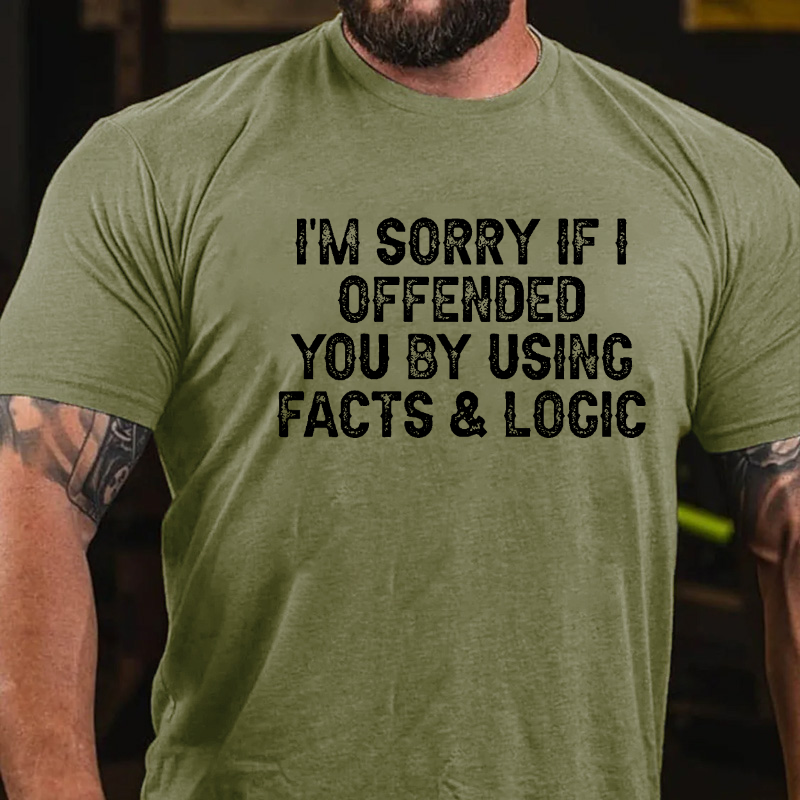 I'm Sorry If I Offended You By Using Facts and Logic T-shirt