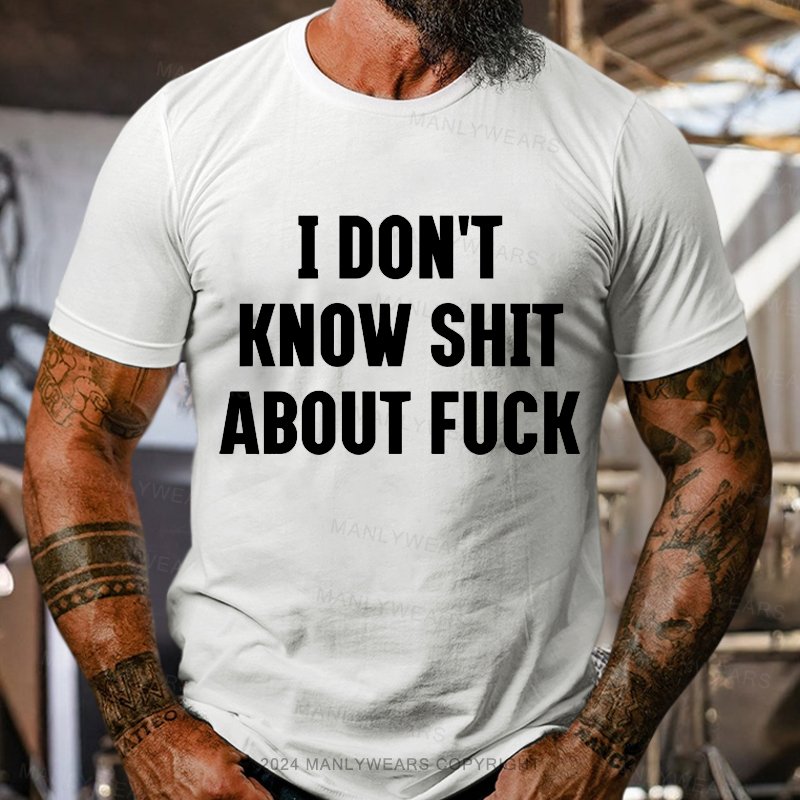 I Don't Know Shit About Fuck T-Shirt