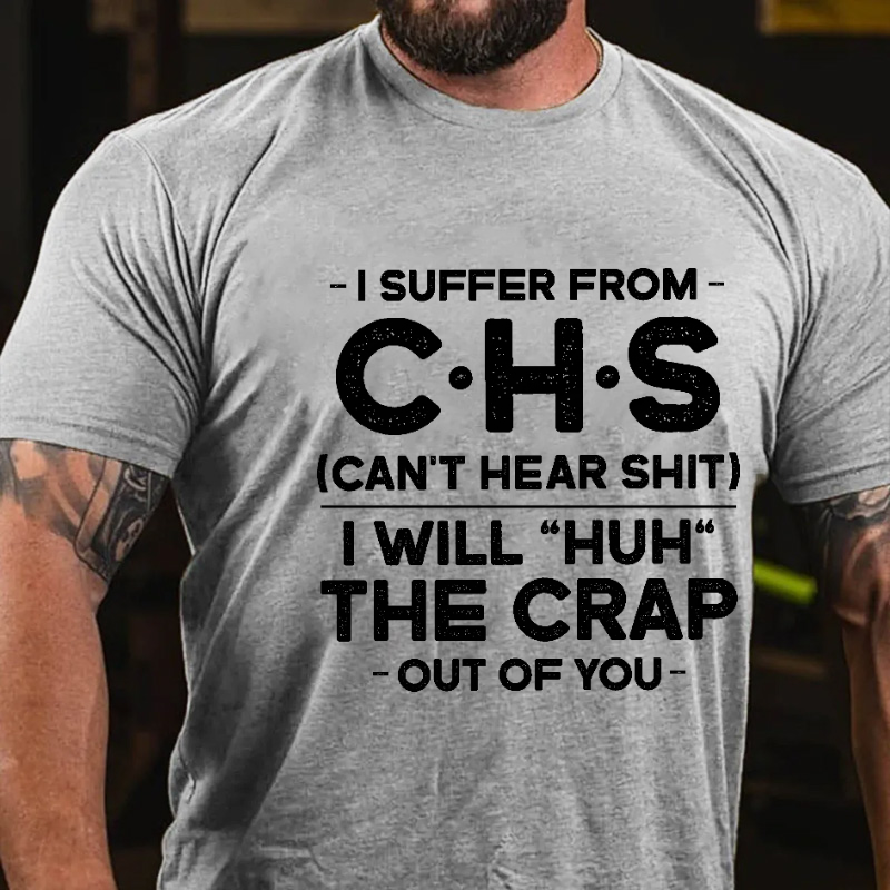 I Suffer From Chs Can't Hear Shit I Will "Huh" The Crap Out Of You Funny Men's T-shirt