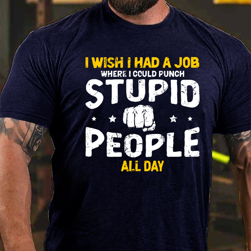 I Wish I Had a Job Where I Could Punch Stupid People All Day T-shirt