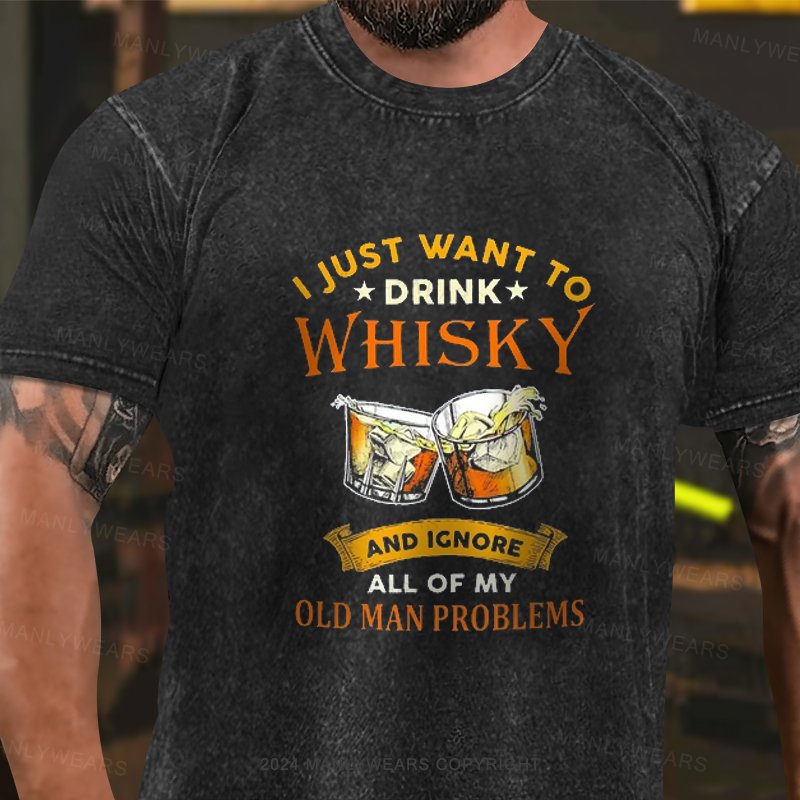I Just Want To Drink Whisky And Ignore All Of My Old Man Problems Washed T-Shirt