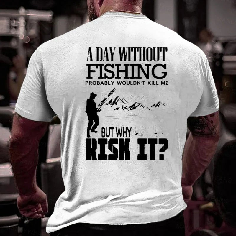 A Day Without Fishing Probably wouldn't Kill Me But why Risk It T-Shirt