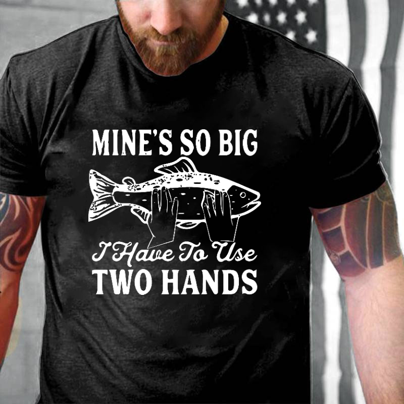 Mine's So Big I Have To Use Two Hands T-shirt