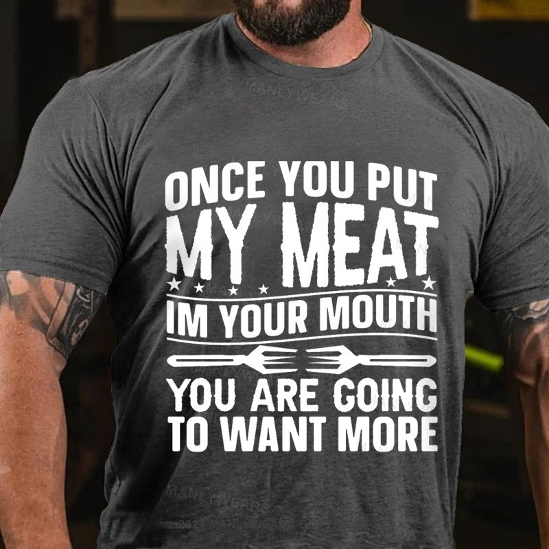 Once You Put My Meat Im Your Mouth You Are Coing To Want More T-Shirt