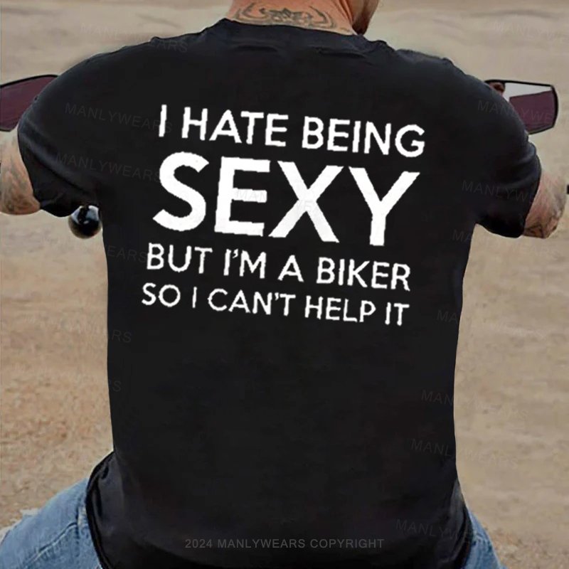 I Hate Being Sexy But I'm A Biker So I Can't Help It T-Shirt