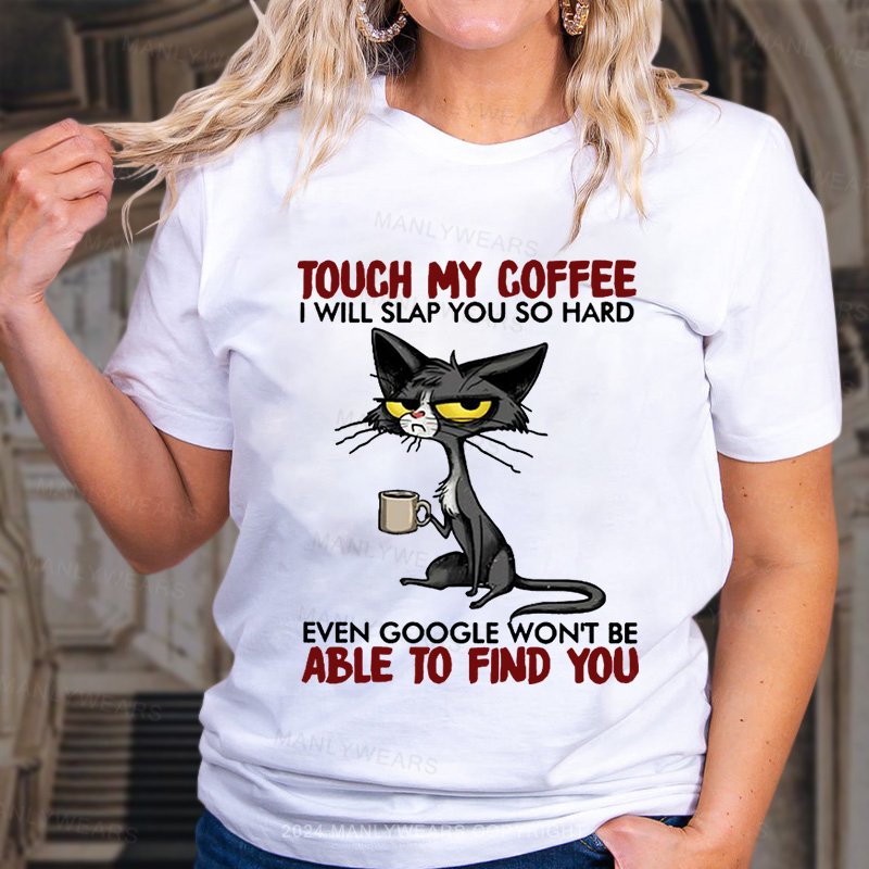 Touch My Coffee I Will Slap You So Hard Even Google Won't Be Able To Find You Women T-Shirt