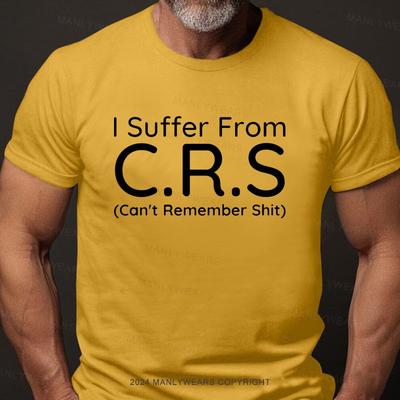 I Suffer From C.R.S Can't Remember Shit Short Sleeve T-Shirt