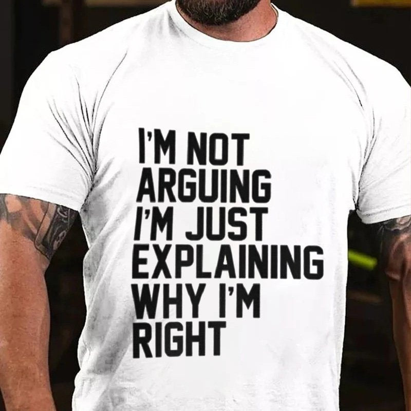 I'm Not  Arguing  I'm Just  Explaining  Why I'm  Right T-Shirt