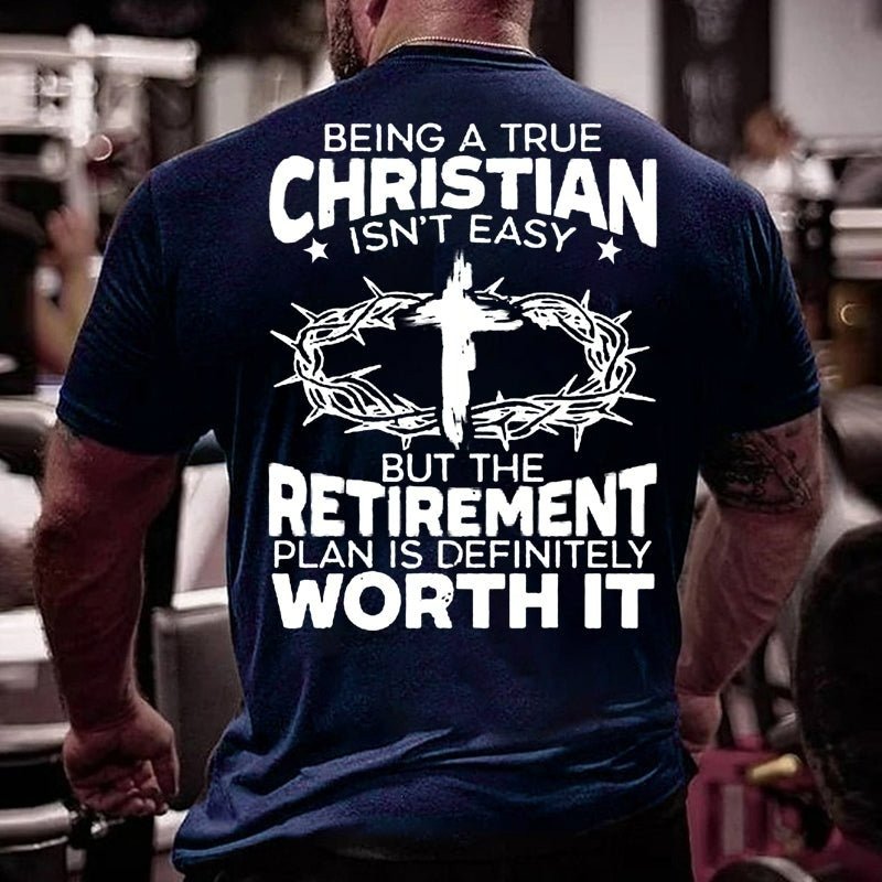 Being A True Christian Isn't Easy But The Retirement Plan Is Definitely Worth It T-shirt