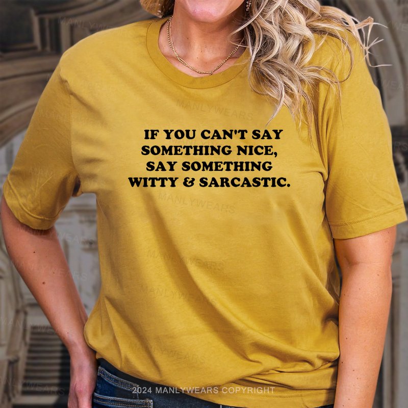 If You Can't Say Something Nice, Say Something Witty Sarcastic T-Shirt