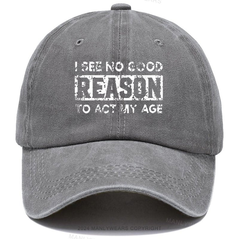 I See No Good Reason To Act My Age Hat