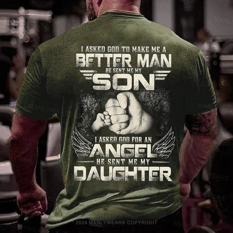 I Asked God To Make Me A Better Man He Sent Me My Son I Asked Cod For An Angel He Sent Me My Daughter T-Shirt