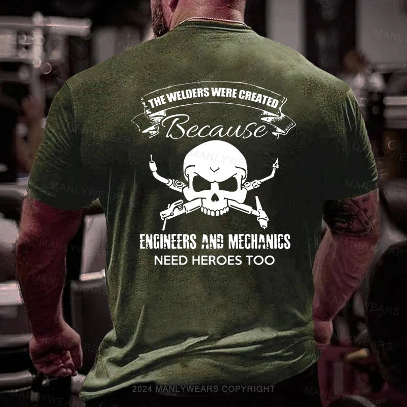 The Welder's Were Created Because Engineers And Mechanics Need Heroes Too T-Shirt