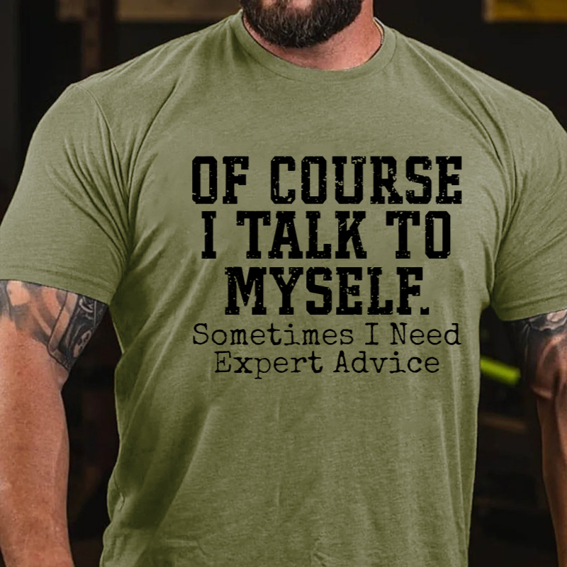 Of Course I Talk To Myself Sometimes I Need Expert Advice T-shirt