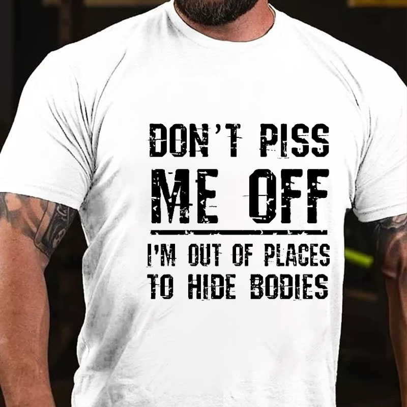 Don't Piss Me Off I'm Out Of Places To Hide Bodies Funny Joking T-shirt