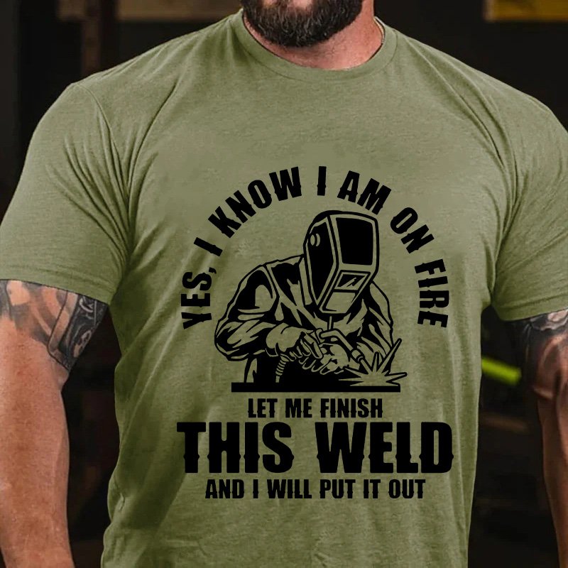Yes I Know I Am On Firelet Me Finishthis Weldand I Will Put It Out T-Shirt