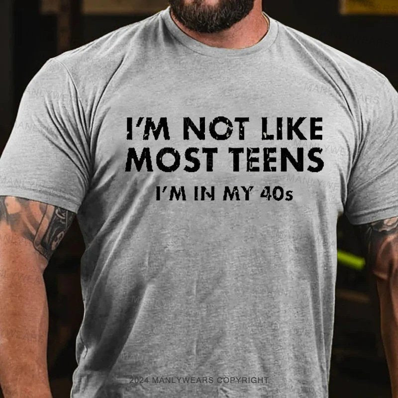 I'm Not Like Most Teens I'm In My 40s T-Shirt