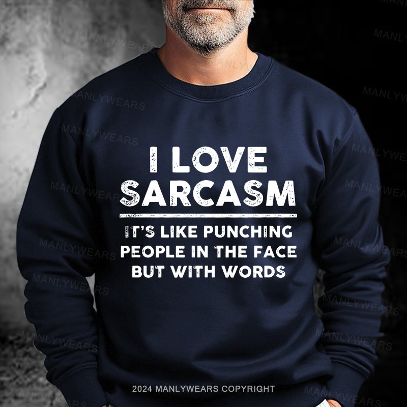 I Love Sarcasm It's Like Punching People In The Face But With Words Sweatshirt