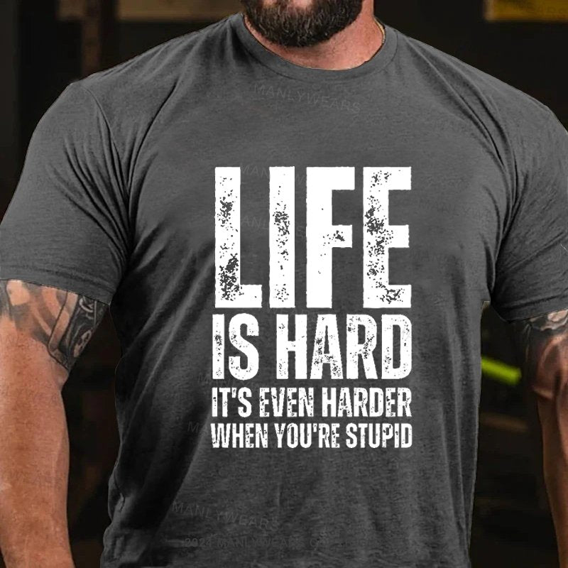 Life Is Hard It's Even Harder When You're Stupid T-Shirt