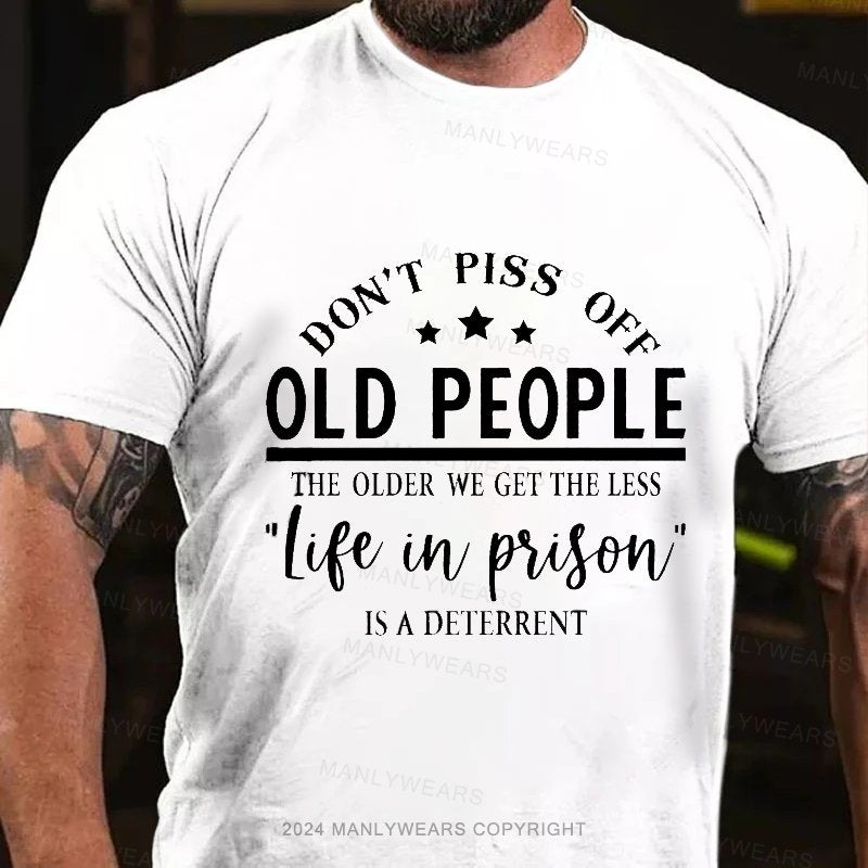 Don't Piss Off Old People The Older We Get The Less "life In Prison" Is A Deterrent T-Shirt