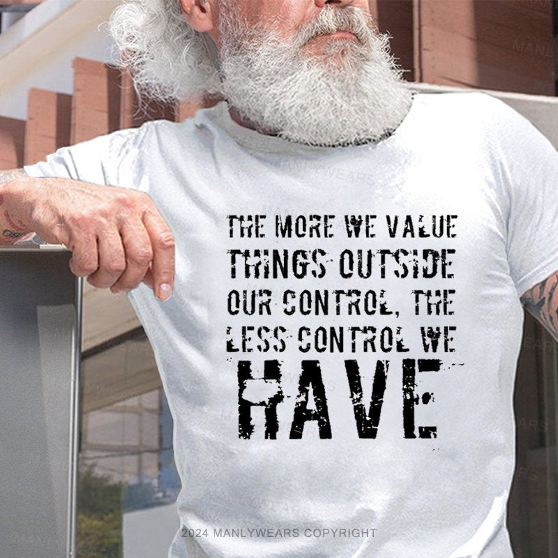 The More We Value Things Outside Our Control, The Less Control We Have T-Shirt