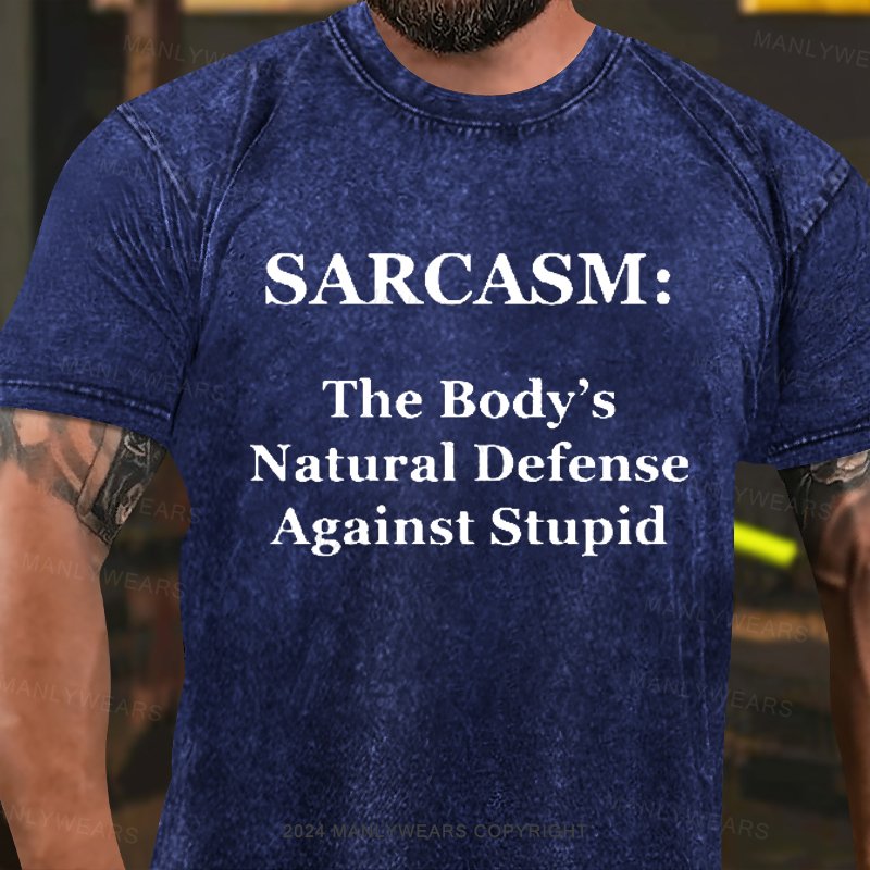 Sarcasm :The Body's Natural Defense Against Stupid Washed T-Shirt