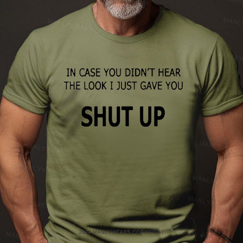 In Case You Didn't Hear The Look I Just Gave You Shut Up T-Shirt
