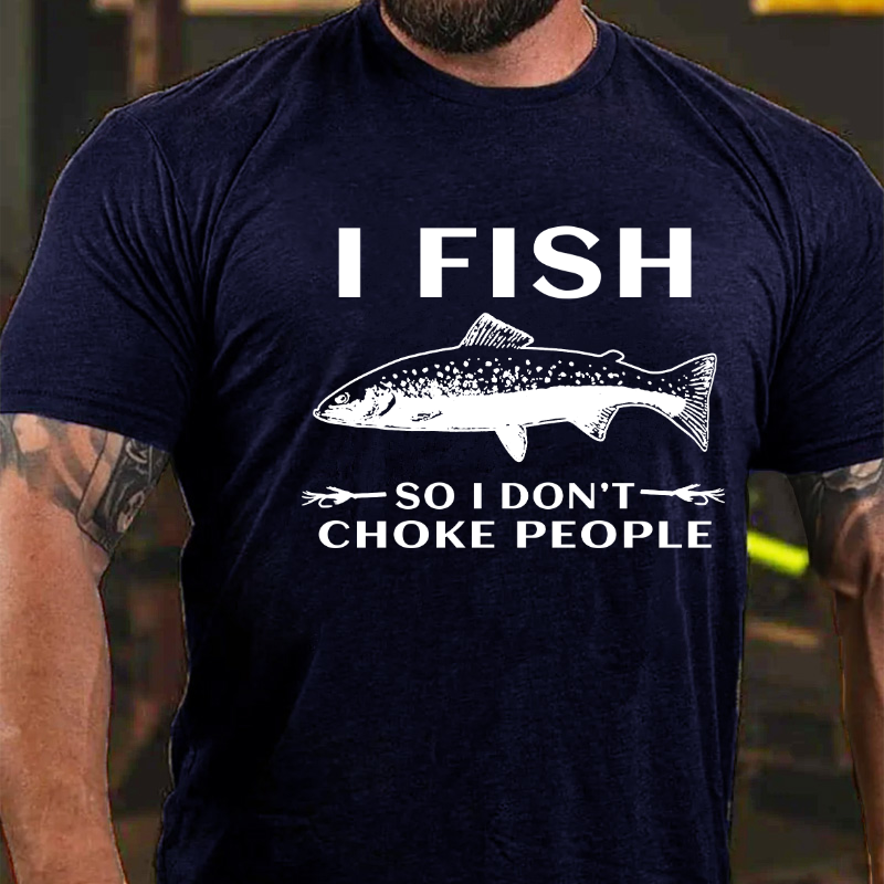 I Fish So I Don't Choke People Funny Sayings Fishing T-shirt