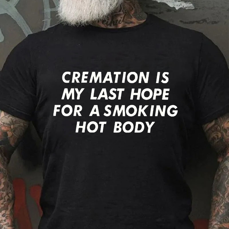 Cremation Is My Last Hope For A Smoking Hot Body T-shirt