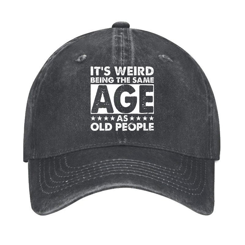 It's Weird Being The Same Age As Old People Hat