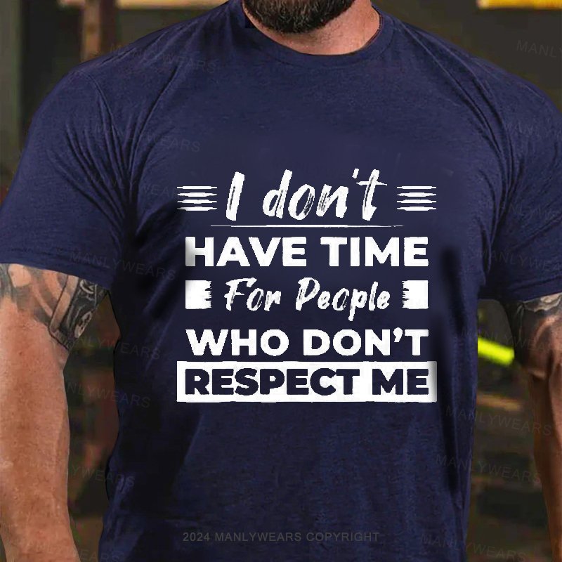 I Don't Have Time For People Who Don't Respect Me T-Shirt