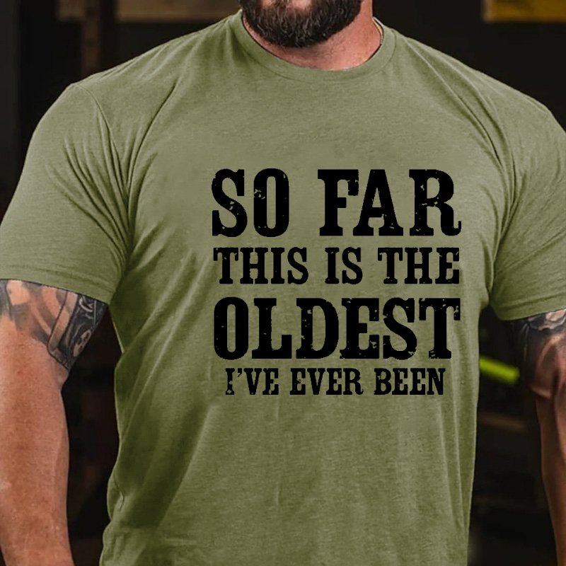 So Far This Is The Oldest I've Ever Been Men's T-shirt