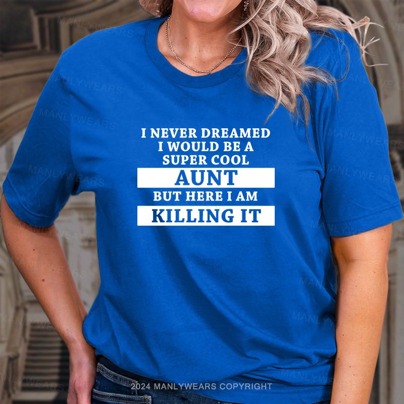 I Never Dreamed I Would Be A Super Cool Aunt But Here I Am Killing It T-Shirt