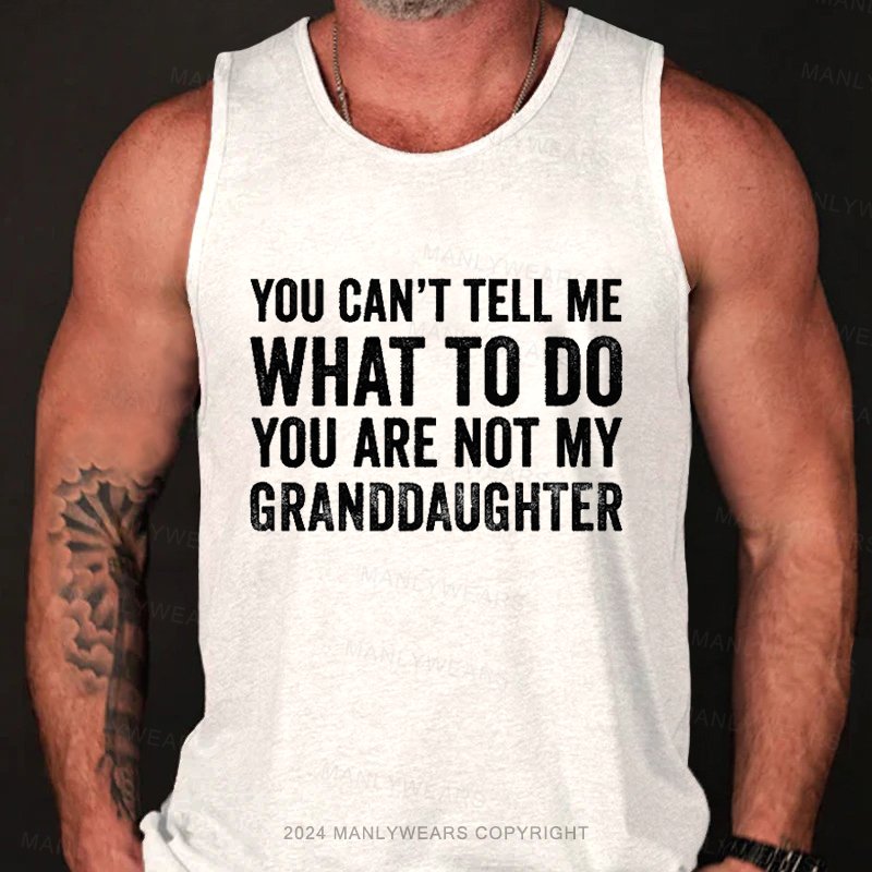 You Can't Tell Me What To Do You Are Not My Granddaughter Tank Top