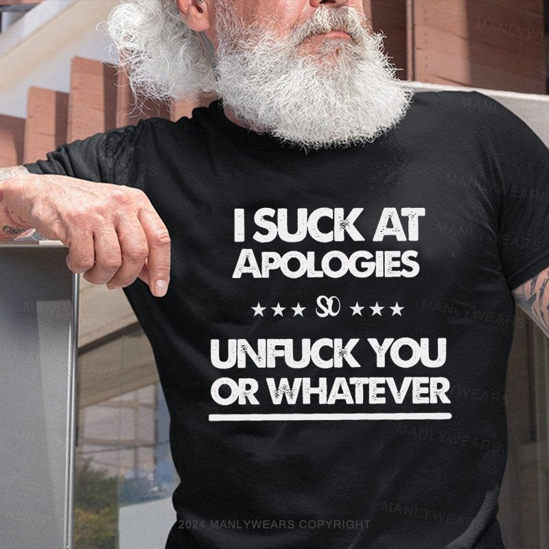 I Suck At Apologies So Unfuck You Or Whatever T-Shirt