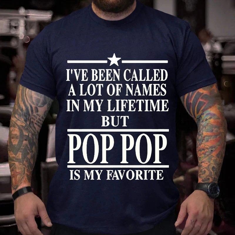 I've Been Called  A Lot Of Names  In My Lifetime  But  Pop Pop  Is My Favorite T-Shirt