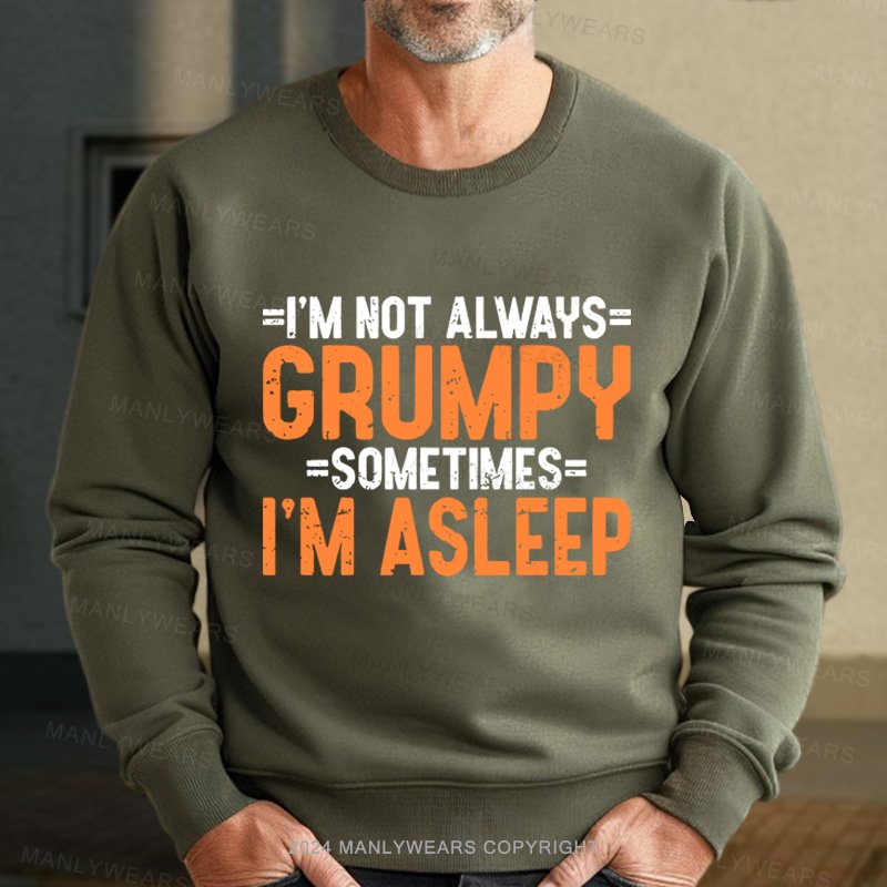 I'm Not Always Grumpy Sometimes I'm Asleep Sweatshirt