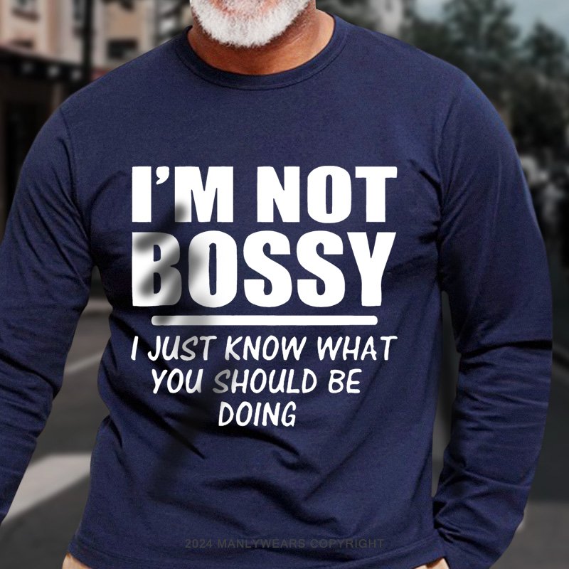 I'm Not Bossy I Just Know What You Should Be Doing Long Sleeve T-Shirt