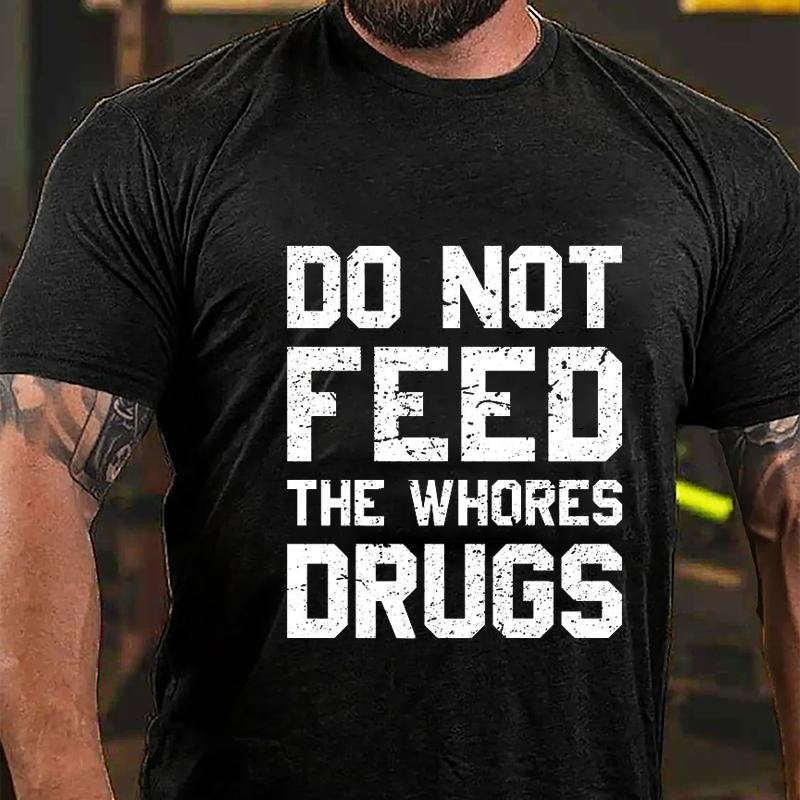 Do Not Feed The Whores Drugs T-shirt
