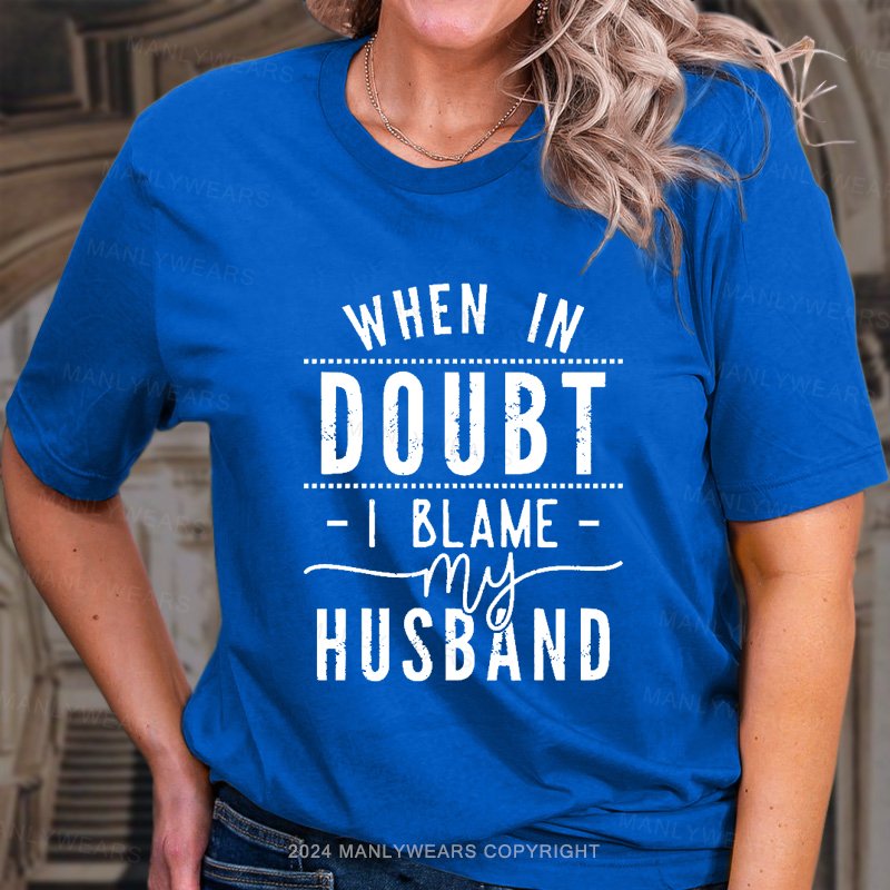 When In Doubt I Blame My Husband T-Shirt