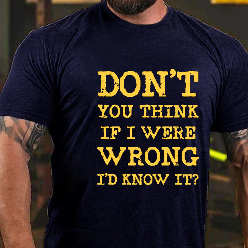 Don't You Think If I Were Wrong I'd Know It Sarcastic Men's T-shirt