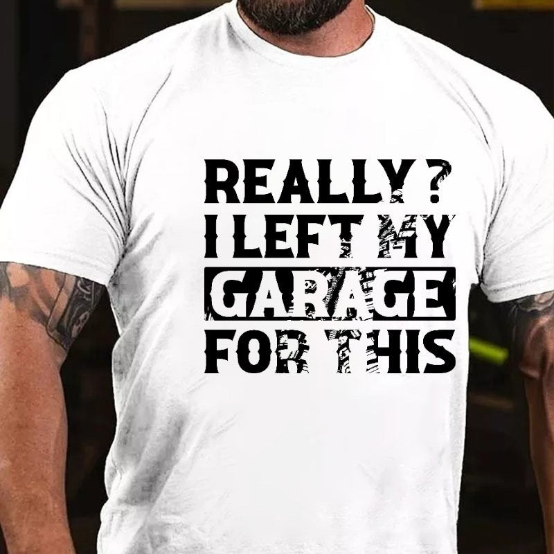 Really I Left My Garage For This T-shirt