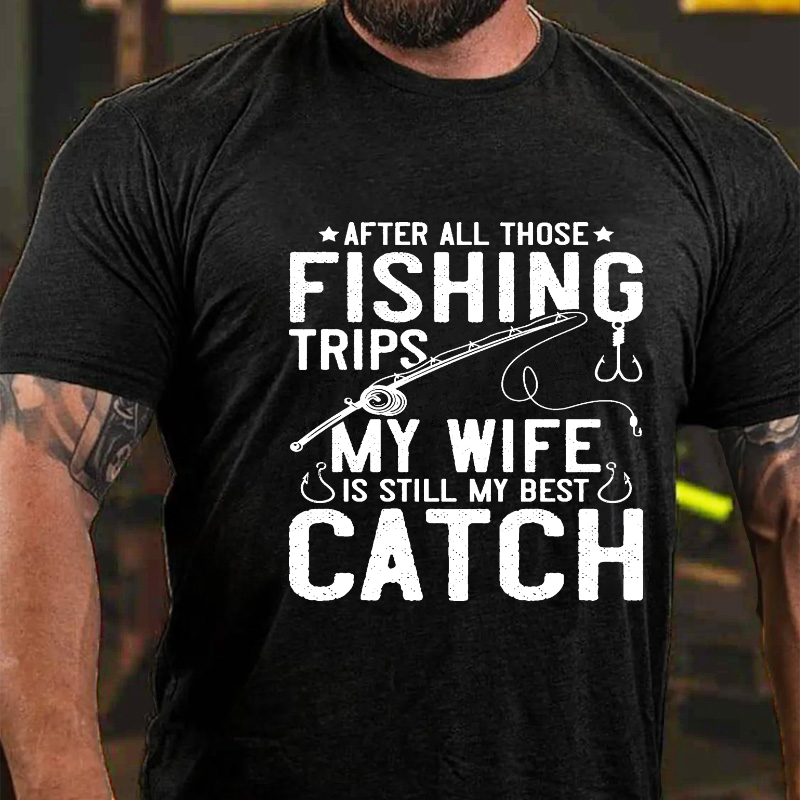 After All Those Fishing Trips My Wife Is Still My Best Catch T-shirt