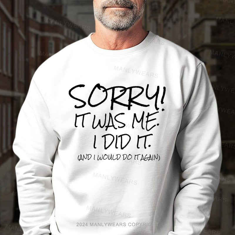 Sorry It Was Me I Did It And I Would Do It Again Sweatshirt