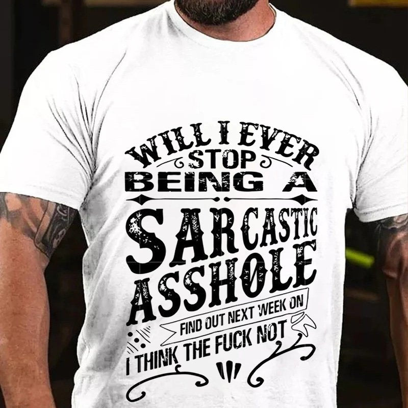 Will I Ever Stop  Being A  Sarcasto   Asshole   Find Out Next Week On   I Think The Fuck Not T-Shirt