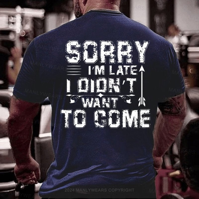 Sorry I'm Late I Didn't Want To Come T-Shirt