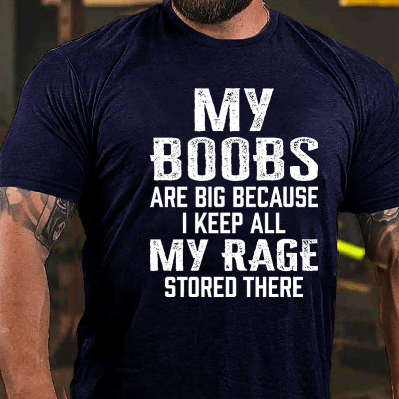 My Boobs Are Big Because I Keep All My Rage Stored There T-shirt