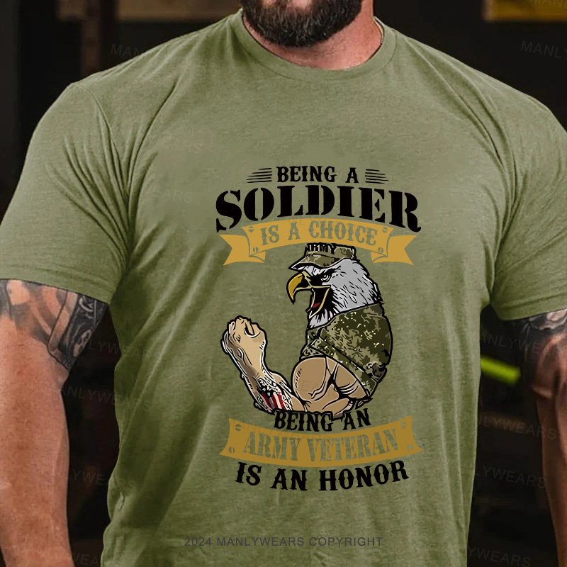 Being A  Soldier  Is A Choice  Being An  Army Veteran  Is An Honor T-Shirt