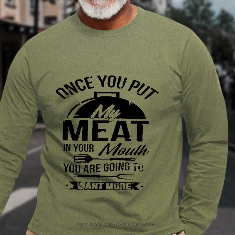 Once You Put Meat In Your Mouth You Are Going To Want More Long Sleeve T-Shirt